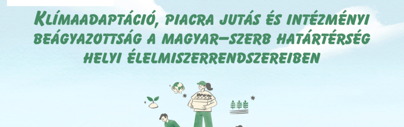 Klímaadaptáció, piacra jutás és intézményi beágyazottság a
magyar–szerb határtérség helyi élelmiszerrendszereiben